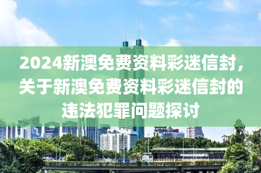 2024新澳免费资料彩迷信封,揭秘新澳免费资料彩迷信封背后的秘密